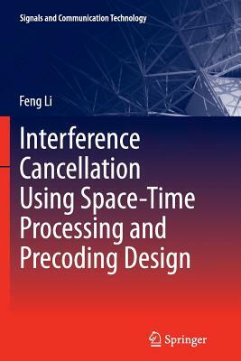 Interference Cancellation Using Space-Time Processing and Precoding Design by Feng Li