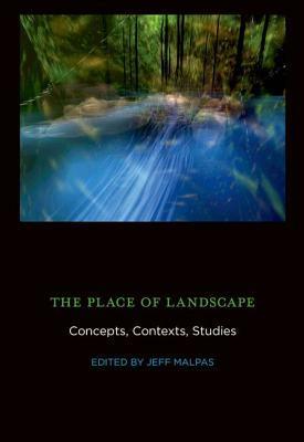 The Place of Landscape: Concepts, Contexts, Studies by Jeff E. Malpas
