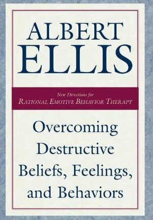 Overcoming Destructive Beliefs, Feelings, and Behaviors: New Directions for Rational Emotive Behavior Therapy by Albert Ellis