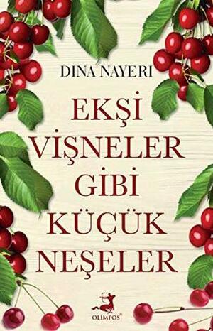 Ekşi Vişneler Gibi Küçük Neşeler by Dina Nayeri