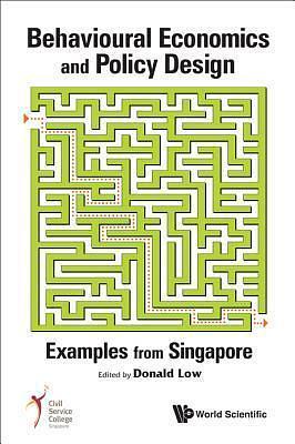 Behavioural Economics and Policy Design: Examples from Singapore by Donald Low, Donald Low