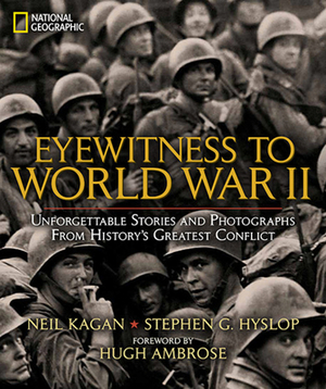 Eyewitness to World War II: Unforgettable Stories and Photographs from History's Greatest Conflict by Stephen G. Hyslop