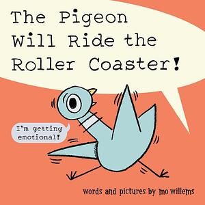 The Pigeon Will Ride the Roller Coaster by Mo Willems