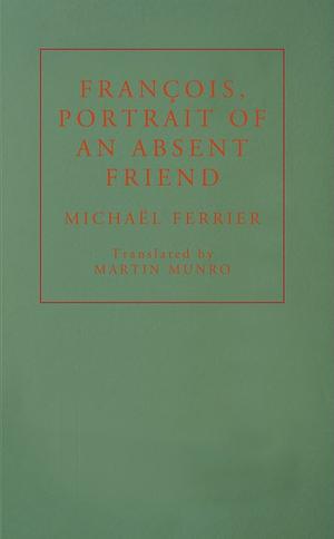 Francois, Portrait of an Absent Friend by Michaël Ferrier