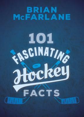 101 Fascinating Hockey Facts by Brian McFarlane