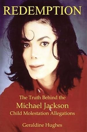 Redemption: The Truth Behind the Michael Jackson Child Molestation Allegations by Geraldine Hughes