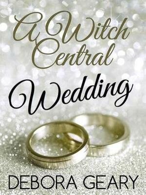 A Witch Central Wedding by Debora Geary
