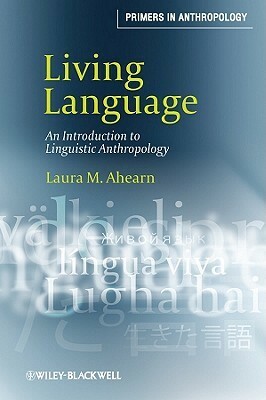 Living Language: An Introduction to Linguistic Anthropology by Laura M. Ahearn