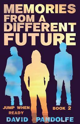 Memories From a Different Future: Jump When Ready Book 2 by David Pandolfe