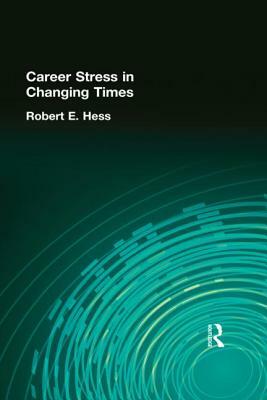 Career Stress in Changing Times by Robert E. Hess