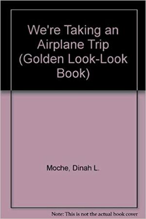 We're Taking An Airplane Trip by Dinah L. Moché