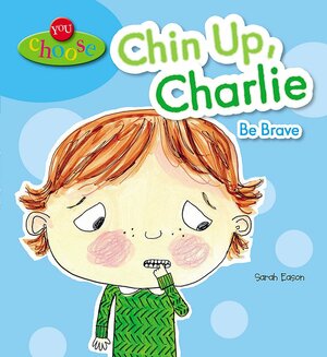 Chin Up, Charlie! Be Brave by Sarah Eason