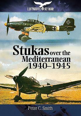 Stukas Over the Mediterranean, 1940-1945 by Peter C. Smith