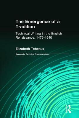 The Emergence of a Tradition: Technical Writing in the English Renaissance, 1475-1640 by Elizabeth Tebeaux