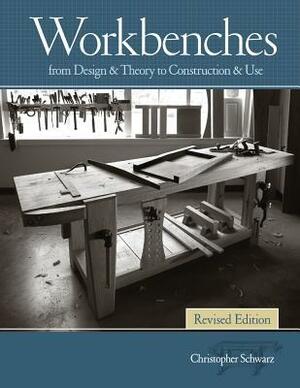 Workbenches Revised Edition: From Design & Theory to Construction & Use by Christopher Schwarz