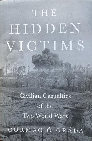 The Hidden Victims: Civilian Casualties of the Two World Wars by Cormac Ó Gráda