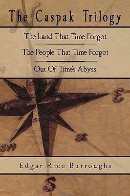 The Caspak Trilogy: The Land That Time Forgot, The People That Time Forgot, Out Of Time's Abyss by Edgar Rice Burroughs