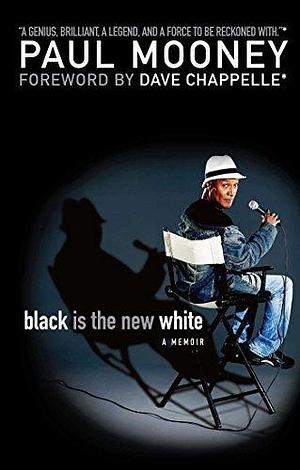 Black Is the New White: A Memoir by Paul Mooney, Paul Mooney, Dave Chappelle