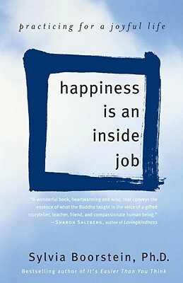 Happiness Is an Inside Job: Practicing for a Joyful Life by Sylvia Boorstein