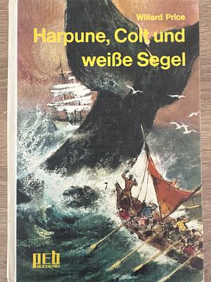 Harpune, Colt und weiße Segel by Willard Price