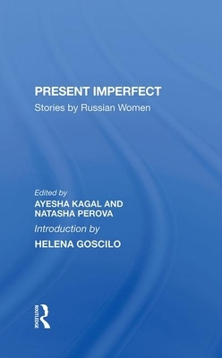 Present Imperfect: Stories by Russian Women by Natasha Perova, Ayesha Kagal