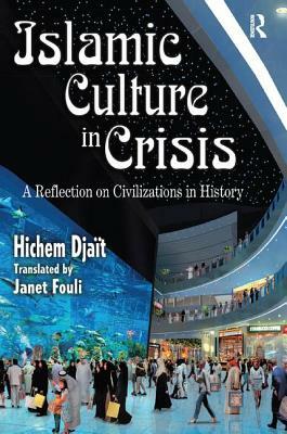Islamic Culture in Crisis: A Reflection on Civilizations in History by Hichem Djait, Milton Hindus