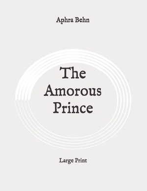 The Amorous Prince: Large Print by Aphra Behn