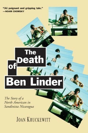 The Death of Ben Linder: The Story of a North American in Sandinista Nicaragua by Joan Kruckewitt