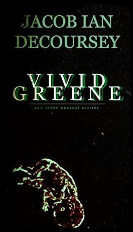 Vivid Greene: and other unusual stories by Jacob Ian DeCoursey