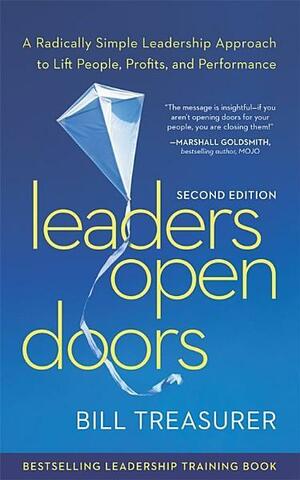 Leaders Open Doors : A Radically Simple Leadership Approach to Lift People, Profits, and Performance by Bill Treasurer