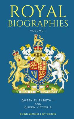 Royal Biographies Volume 1: Queen Elizabeth II and Queen Victoria - 2 Books in 1 by Katy Holborn, Michael Woodford