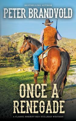 Once A Renegade (A Sheriff Ben Stillman Western) by Peter Brandvold
