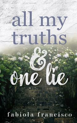 All My Truths & One Lie by Fabiola Francisco