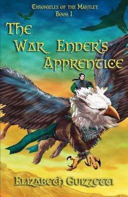 The War Enders Apprentice: Book 1 Chronicles of the Martlet by Elizabeth Guizzetti
