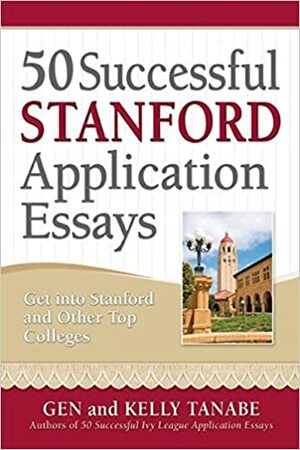 50 Successful Stanford Application Essays: Get into Stanford and Other Top Colleges by Gen Tanabe, Kelly Tanabe