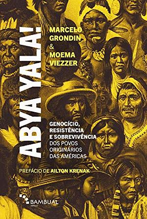 Abya Yala!: Genocídio, resistência e sobrevivência dos povos originários do atual continente americano by Marcelo Grondin, Moema Viezzer