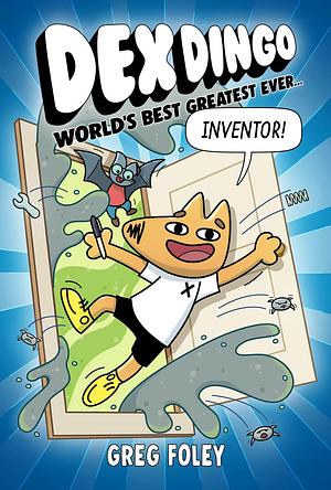 Dex Dingo: World's Best Greatest Ever Inventor by Greg Foley