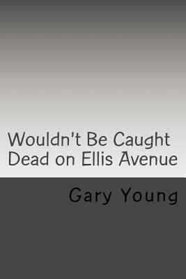 Wouldn't Be Caught Dead on Ellis Avenue: A MIkalewski and Benchley Mystery by Gary Young