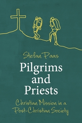 Pilgrims and Priests: Christian Mission in a Post-Christian Society by Stefan Paas