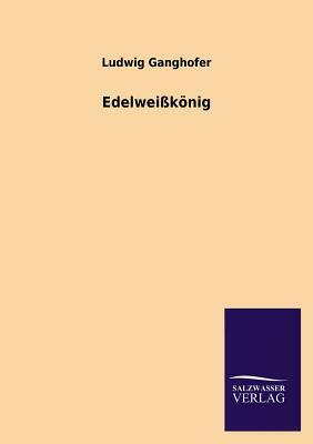 Edelweisskonig by Ludwig Ganghofer