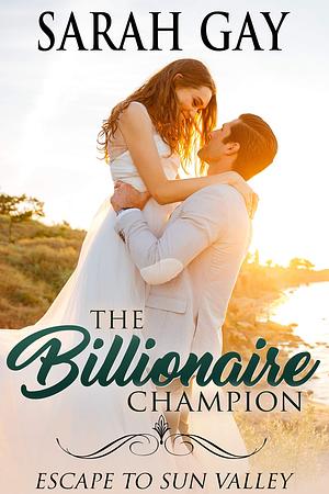 The Billionaire Champion by Sarah Gay, Sarah Gay