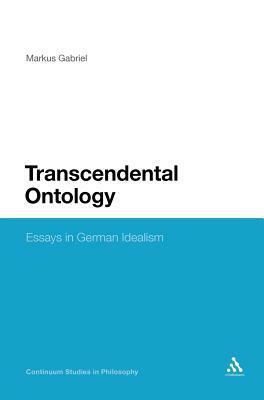 Transcendental Ontology: Essays in German Idealism by Markus Gabriel