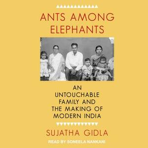 Ants Among Elephants: An Untouchable Family and the Making of Modern India by Sujatha Gidla