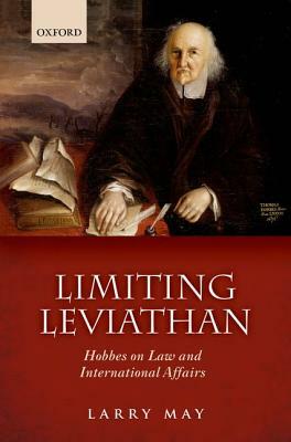 Limiting Leviathan: Hobbes on Law and International Affairs by Larry May