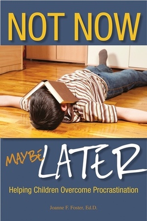 Not Now, Maybe Later: Helping Children Overcome Procrastination by Joanne Foster