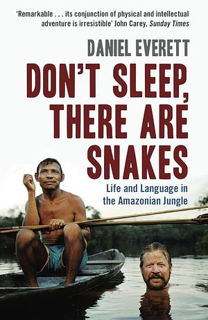 Don't Sleep, There Are Snakes: Life and Language in the Amazonian Jungle by Daniel L. Everett