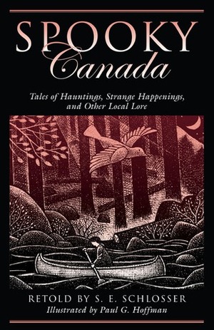 Spooky Canada: Tales of Hauntings, Strange Happenings, and Other Local Lore by Paul G. Hoffman, S.E. Schlosser