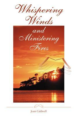 Whispering Winds and Ministering Fires by Joan G. Caldwell