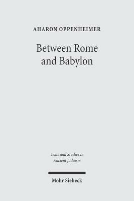 Between Rome and Babylon: Studies in Jewish Leadership and Society by Aharon Oppenheimer