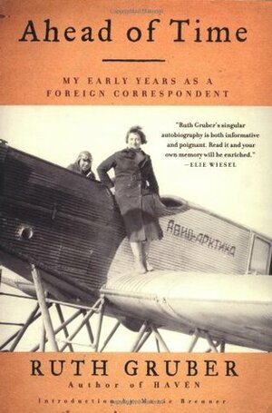 Ahead of Time: My Early Years as a Foreign Correspondent by Ruth Gruber